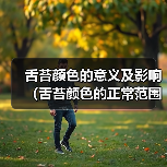 舌苔颜色的意义及影响（舌苔颜色的正常范围及可能的健康问题）（图1）