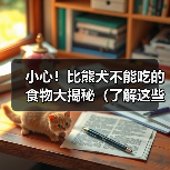 小心!比熊犬不能吃的食物大揭秘(了解这些关键食物,守护你的比熊宝贝健康)(图1) 小心!比熊犬不能吃的食物大揭秘(了解这些关键食物,守护你的比熊宝贝健康)(图1)