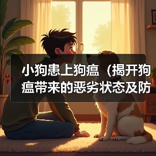 小狗患上狗瘟（揭开狗瘟带来的恶劣状态及防治方法）（图1）