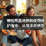 宠物用品选择和使用维护指南:从需求判断到保养全攻略(图3) 宠物用品选择和使用维护指南:从需求判断到保养全攻略(图3)