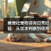唯宠社宠物咨询日常经验：从需求判断到使用维护全攻略（图1）